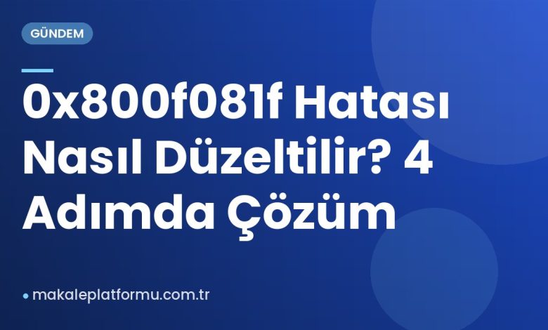 0x800f081f Hatası Nasıl Düzeltilir? 4 Adımda Çözüm 0x800f081f Hatası Nasıl Düzeltilir? 4 Adımda Çözüm