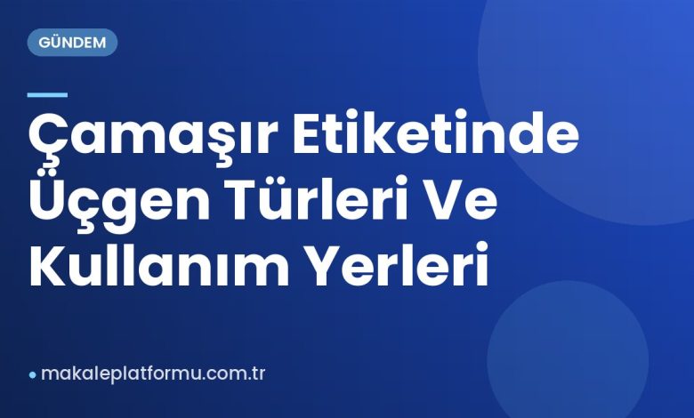 Çamaşır Etiketinde Üçgen Türleri Ve Kullanım Yerleri
