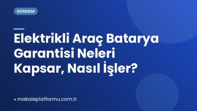 Elektrikli Araç Batarya Garantisi Neleri Kapsar, Nasıl İşler?
