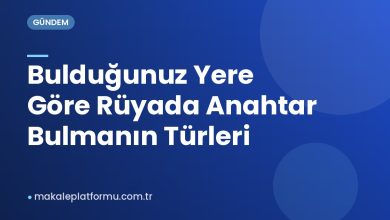 Bulduğunuz Yere Göre Rüyada Anahtar Bulmanın Türleri Bulduğunuz Yere Göre Rüyada Anahtar Bulmanın Türleri