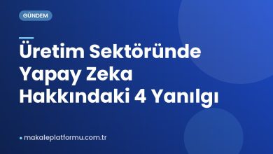 Üretim Sektöründe Yapay Zeka Hakkındaki 4 Yanılgı Üretim Sektöründe Yapay Zeka Hakkındaki 4 Yanılgı
