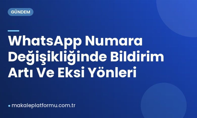 WhatsApp Numara Değişikliğinde Bildirim Artı Ve Eksi Yönleri WhatsApp Numara Değişikliğinde Bildirim Artı Ve Eksi Yönleri