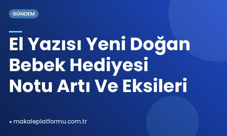 El Yazısı Yeni Doğan Bebek Hediyesi Notu Artı Ve Eksileri