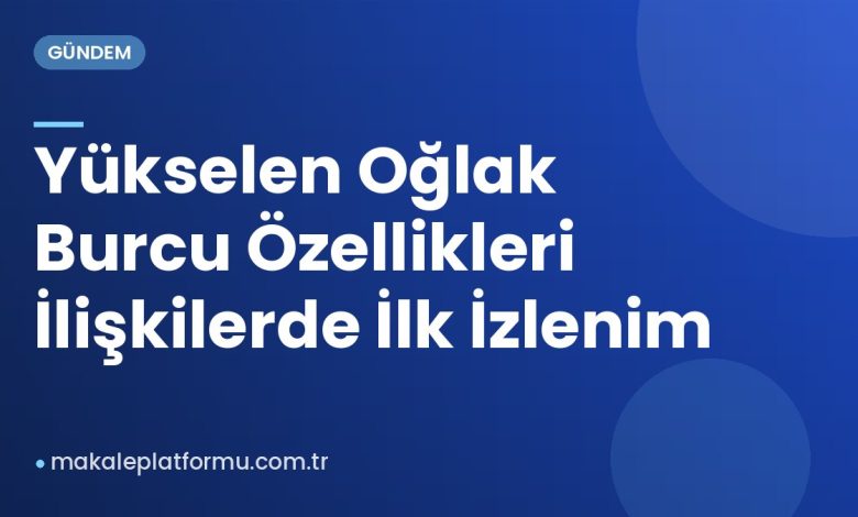 Yükselen Oğlak Burcu Özellikleri İlişkilerde İlk İzlenim Yükselen Oğlak Burcu Özellikleri İlişkilerde İlk İzlenim